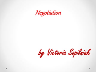 Negotiation 
by Victoria Sopilniak 
 