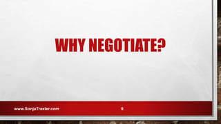 WHY NEGOTIATE?
www.SonjaTraxler.com 9
 