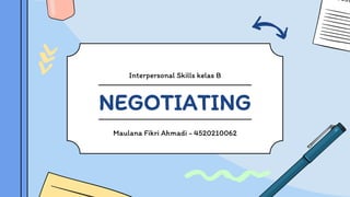 NEGOTIATING
Maulana Fikri Ahmadi - 4520210062
Interpersonal Skills kelas B
 