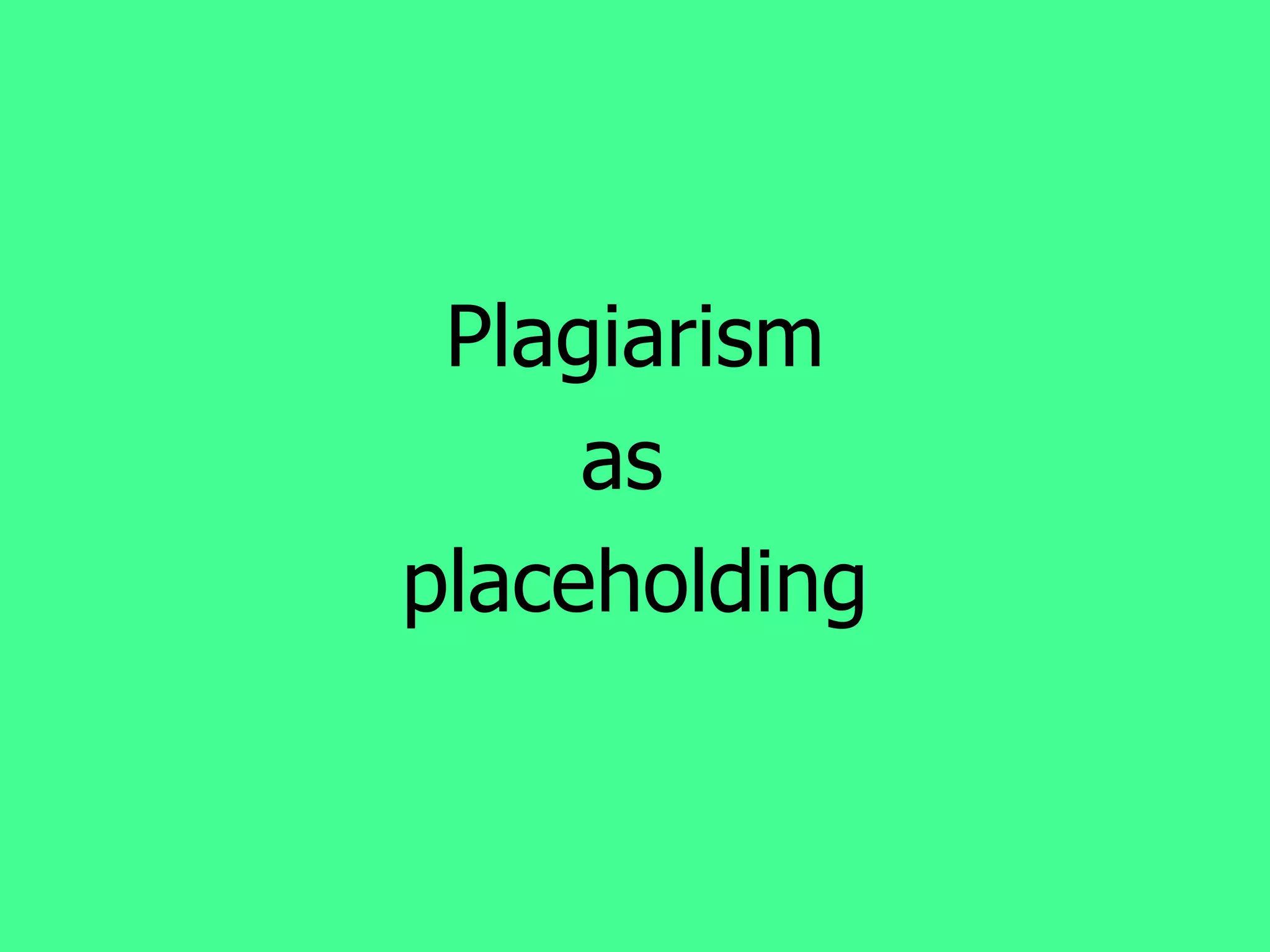 Plagiarism as  placeholding 