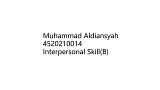 Muhammad Aldiansyah
4520210014
Interpersonal Skill(B)
 