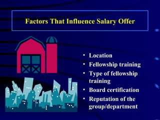 Factors That Influence Salary Offer Location Fellowship training Type of fellowship training Board certification Reputation of the group/department 