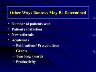 Other Ways Bonuses May Be Determined Number of patients seen Patient satisfaction New referrals  Academics Publications/ Presentations Grants Teaching awards Productivity 