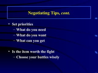 Negotiating Tips,  cont. Set priorities What do you need What do you want What can you get Is the item worth the fight Choose your battles wisely 