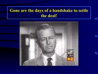 Gone are the days of a handshake to settle the deal! 