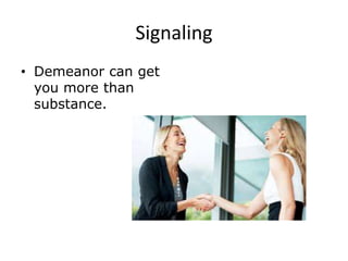 Signaling
• Demeanor can get
you more than
substance.
 