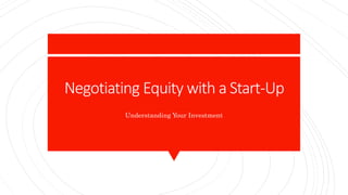 Negotiating Equity with a Start-Up
Understanding Your Investment
 