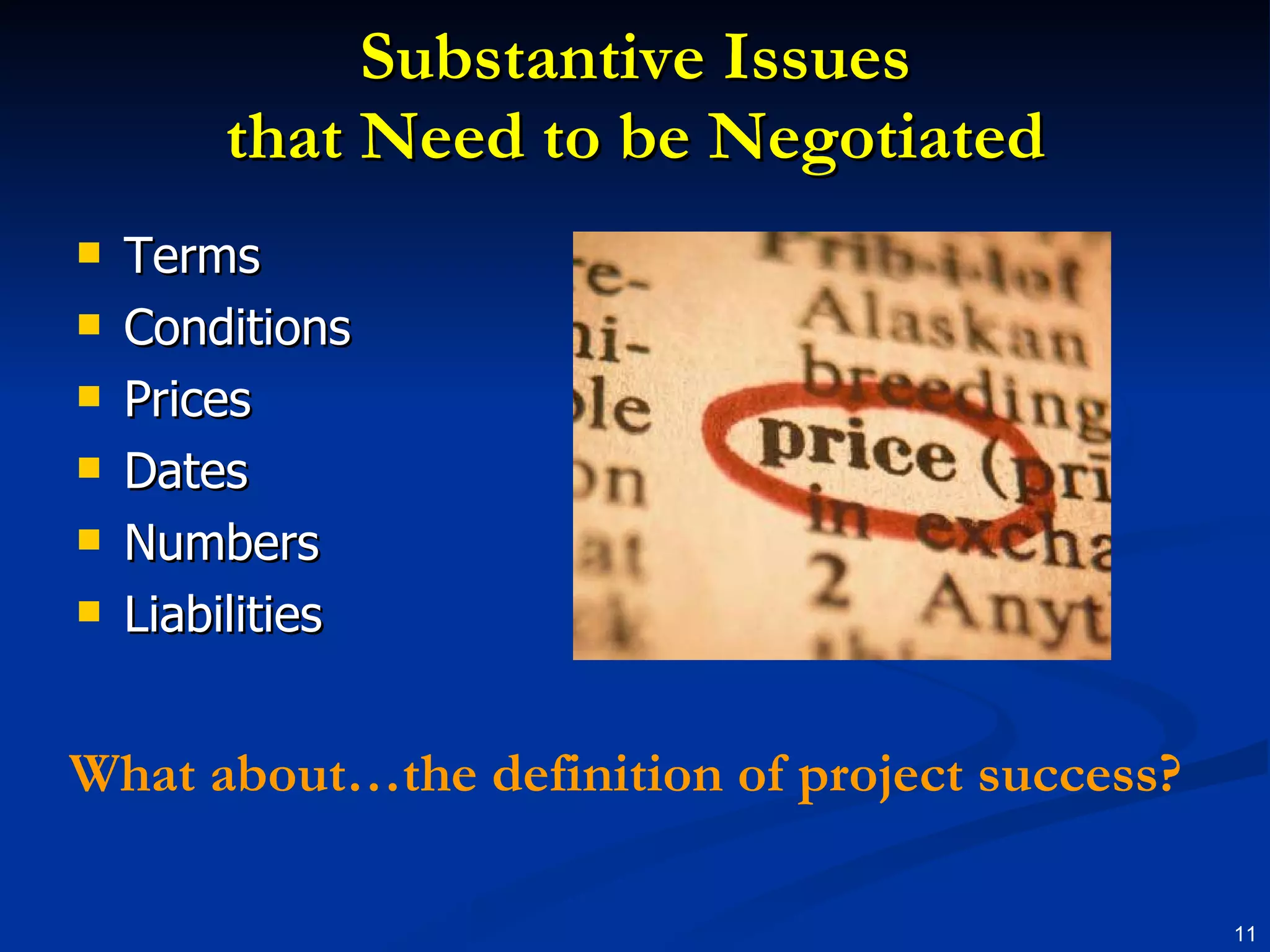 Substantive Issues that Need to be Negotiated Terms Conditions Prices Dates Numbers Liabilities What about…the definition of project success? 