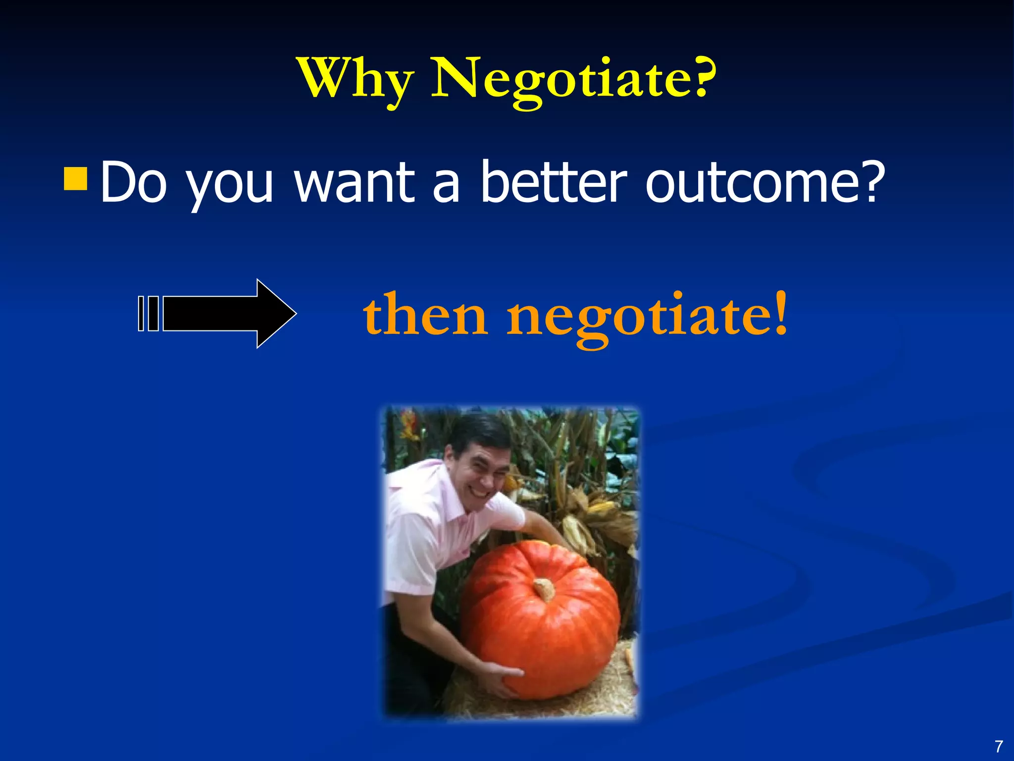 Why Negotiate? Do you want a better outcome? then negotiate! 