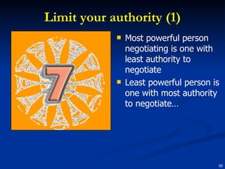 Limit your authority (1) Most powerful person negotiating is one with least authority to negotiate Least powerful person is one with most authority to negotiate… 