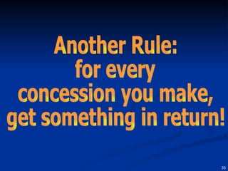Another Rule: for every concession you make,  get something in return! 