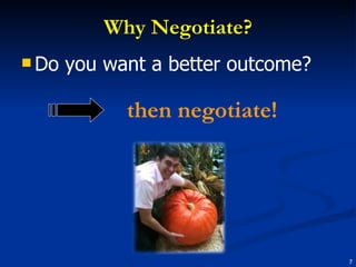 Why Negotiate? Do you want a better outcome? then negotiate! 