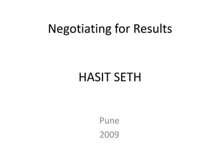 Negotiating for ResultsHASIT SETH Pune, India 2009 (c) Hasit Seth, 2009 