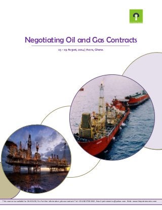 Negotiating Oil and Gas Contracts
25 – 29 August, 2014 | Accra, Ghana.
This course is available for IN-HOUSE; For Further information, please contact: Tel: +234 8037202432, Email: petronomics@yahoo.com. Web: www.thepetronomics.com
 