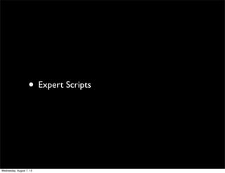 • Expert Scripts
Wednesday, August 7, 13
 