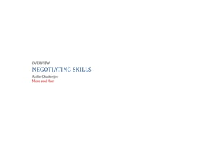 OVERVIEW
NEGOTIATING	SKILLS
Aloke	Chatterjee
Moss	and	Hue
 