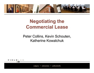 Negotiating the
 Commercial Lease
Peter Collins, Kevin Schouten,
    Katherine Kowalchuk
 