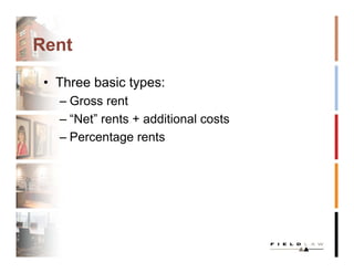 Rent

 • Three basic types:
   – Gross rent
   – “Net” rents + additional costs
   – Percentage rents
 