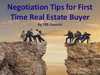 Negotiation Tips for First
Time Real Estate Buyer
By TGS Layouts
 