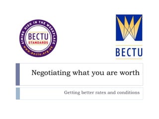 Negotiating what you are worth 
Getting better rates and conditions 
 
