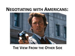 NEGOTIATING WITH AMERICANS:
THE VIEW FROM THE OTHER SIDE
 