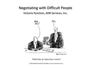 Negotiating with Difficult People Victoria Pynchon, ADR Services, Inc . 