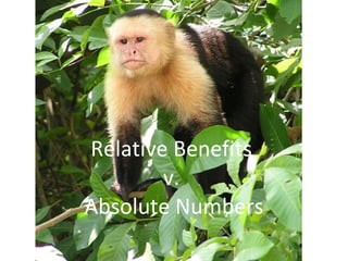 Relative Benefits  v.  Absolute Numbers 