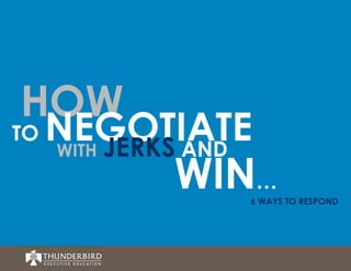 HOW

TO

NEGOTIATE
WITH JERKS AND

WIN…

6 WAYS TO RESPOND

 