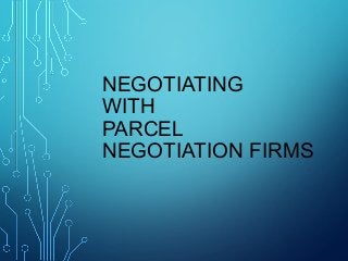 NEGOTIATING
WITH
PARCEL
NEGOTIATION FIRMS
 