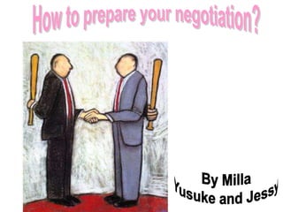 How to prepare your negotiation? By Milla Yusuke and Jessy 