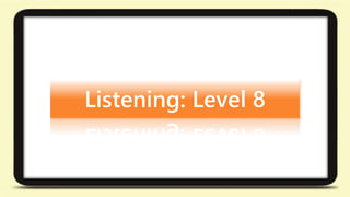 Listening: Level 8 
 