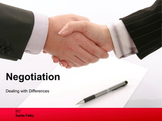 Dealing with Differences
Negotiation
BY/
Karim Fathy
 