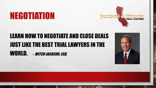 NEGOTIATION
LEARN HOW TO NEGOTIATE AND
CLOSE DEALS JUST LIKE THE BEST
TRIAL LAWYERS IN THE WORLD.
- MITCH JACKSON, ESQ.
 