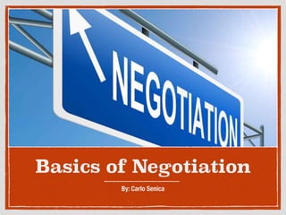 Basics of Negotiation
By: Carlo Senica
 