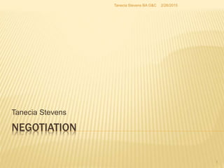 NEGOTIATION
Tanecia Stevens
2/26/2015
1
Tanecia Stevens BA G&C
 