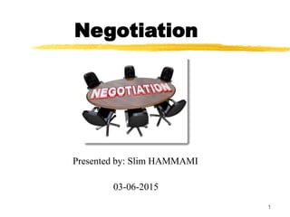 Negotiation
Presented by: Slim HAMMAMI
03-06-2015
1
 