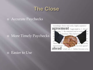  Accurate Paychecks
 More Timely Paychecks
 Easier to Use
 