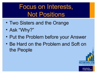 Focus on Interests, Not Positions Two Sisters and the Orange Ask “Why?” Put the Problem before your Answer Be Hard on the Problem and Soft on the People 