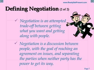 Defining Negotiation   (2 of 2) <ul><li>Negotiation is an attempted trade-off between getting  what you want and getting a...