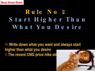 Rule No 2 Start Higher Than What You Desire Write down what you want and always start higher than what you desire The recent CNG price hike story Must Know Rules