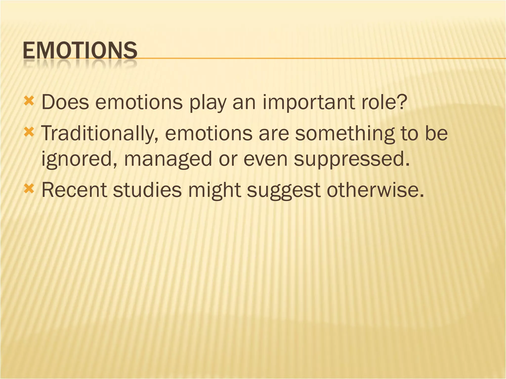 Does emotions play an important role? Traditionally, emotions are something to be ignored, managed or even suppressed. Recent studies might suggest otherwise. 
