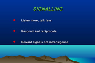 SIGNALLINGSIGNALLING
 Listen more, talk lessListen more, talk less
 Respond and reciprocateRespond and reciprocate
 Reward signals not intransigenceReward signals not intransigence
 