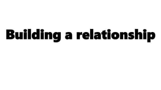 Building a relationship
 
