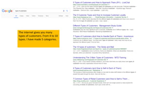 The internet gives you many
types of customers. From 4 to 10
types. I have made 5 categories.
 