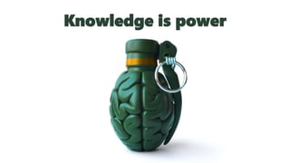 Knowledge is power
 