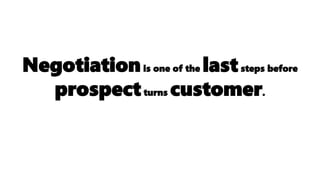 Negotiationis one of the laststeps before
prospectturns customer.
 