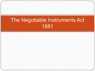 The Negotiable Instruments Act
1881
 