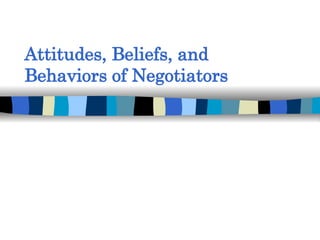 Attitudes, Beliefs, and  Behaviors of Negotiators 