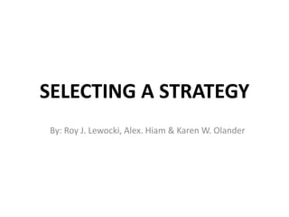 SELECTING A STRATEGY
By: Roy J. Lewocki, Alex. Hiam & Karen W. Olander
 