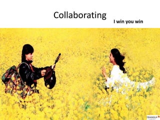 Collaborating
I win you win
 